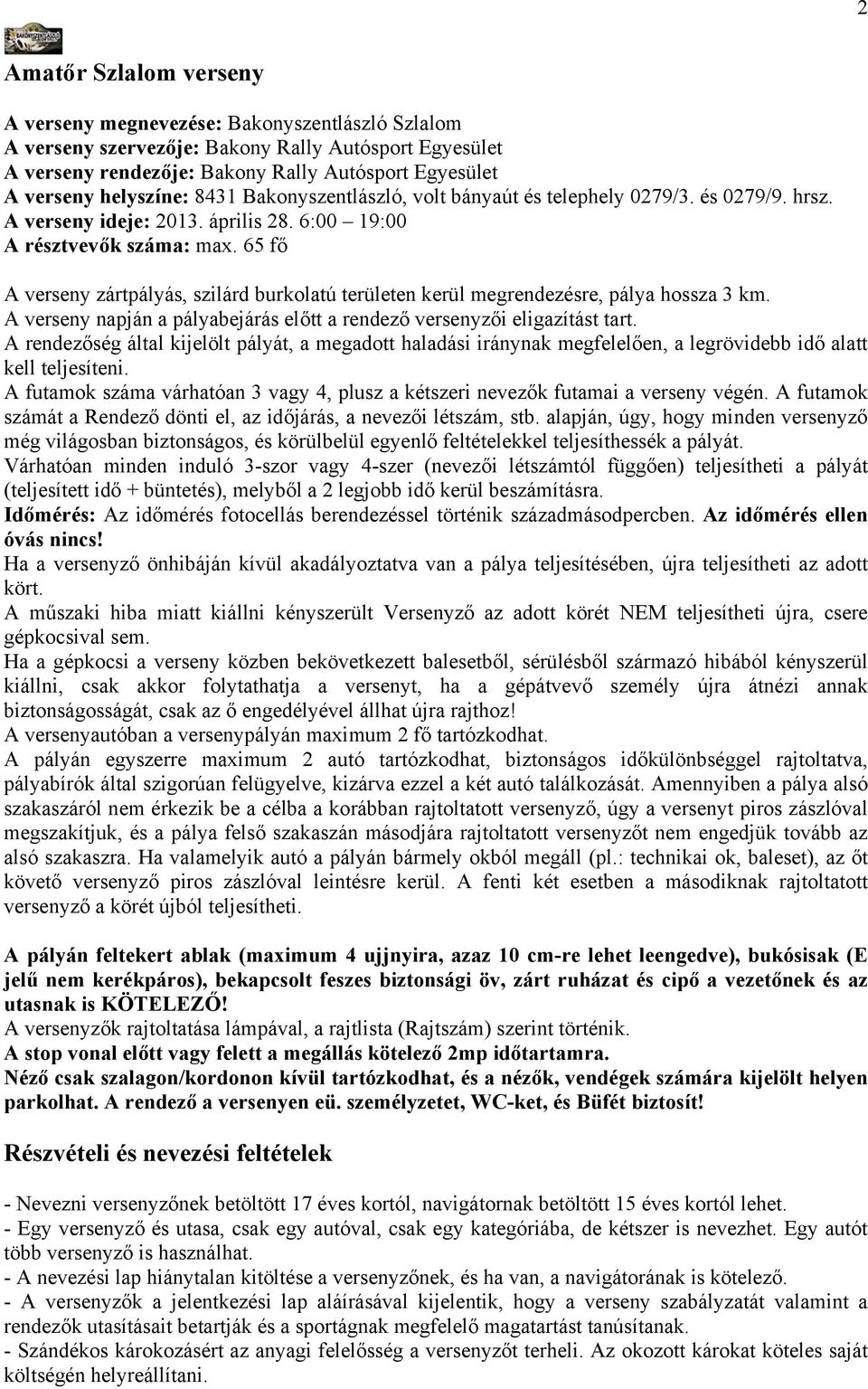 65 fő A verseny zártpályás, szilárd burkolatú területen kerül megrendezésre, pálya hossza 3 km. A verseny napján a pályabejárás előtt a rendező versenyzői eligazítást tart.