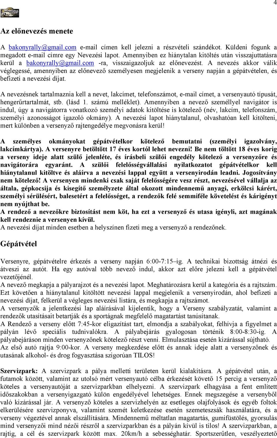 A nevezés akkor válik véglegessé, amennyiben az előnevező személyesen megjelenik a verseny napján a gépátvételen, és befizeti a nevezési díjat.