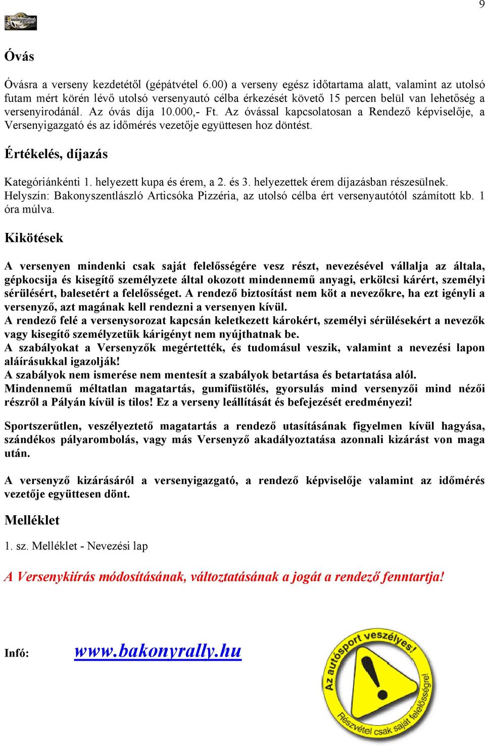 Az óvással kapcsolatosan a Rendező képviselője, a Versenyigazgató és az időmérés vezetője együttesen hoz döntést. Értékelés, díjazás Kategóriánkénti 1. helyezett kupa és érem, a 2. és 3.