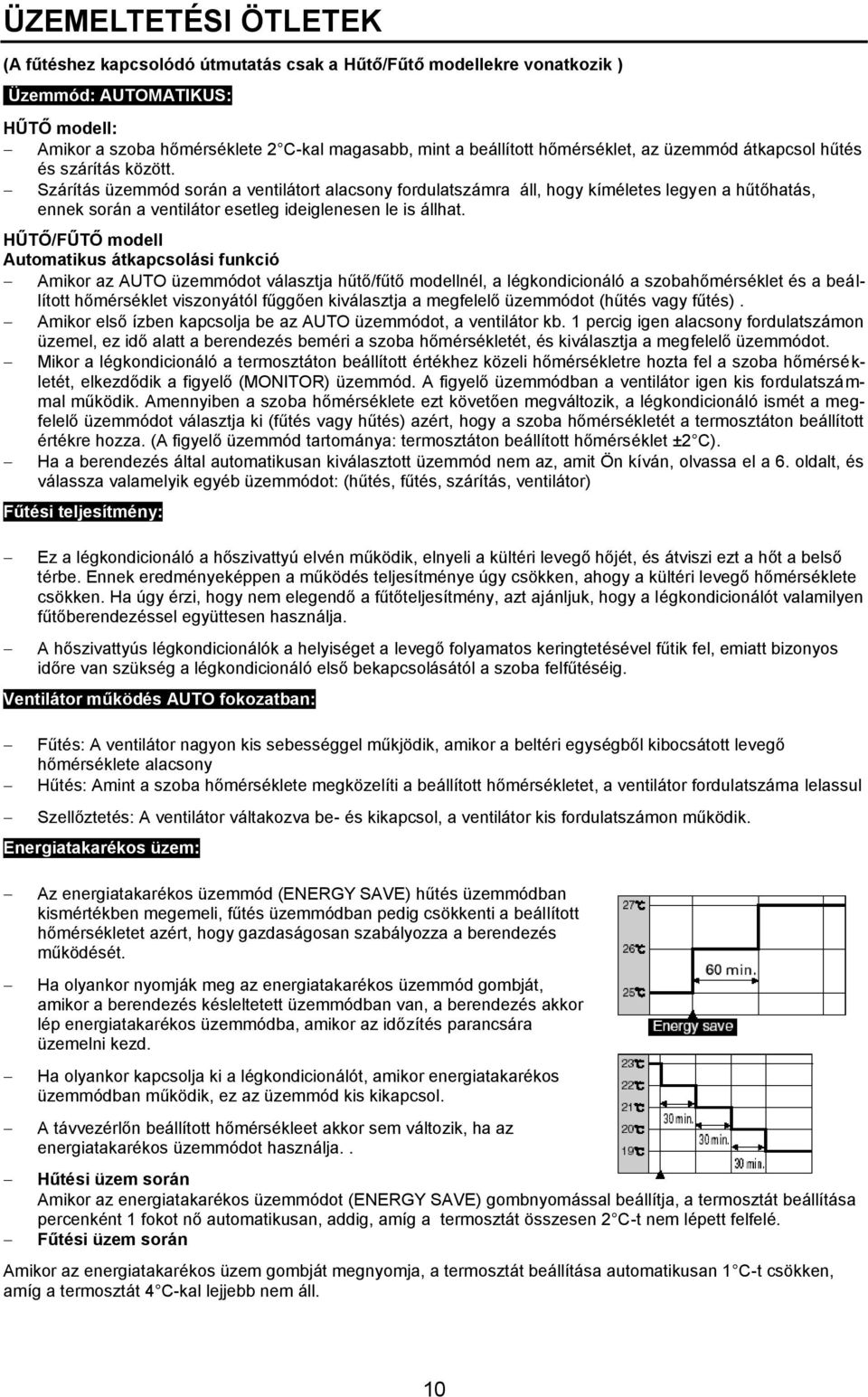 Szárítás üzemmód során a ventilátort alacsony fordulatszámra áll, hogy kíméletes legyen a hűtőhatás, ennek során a ventilátor esetleg ideiglenesen le is állhat.