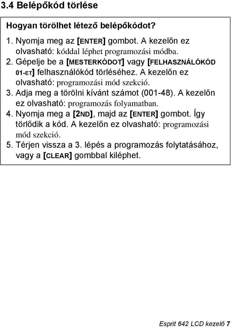 Adja meg a törölni kívánt számot (001-48). A kezelőn ez olvasható: programozás folyamatban. 4. Nyomja meg a [2ND], majd az [ENTER] gombot.