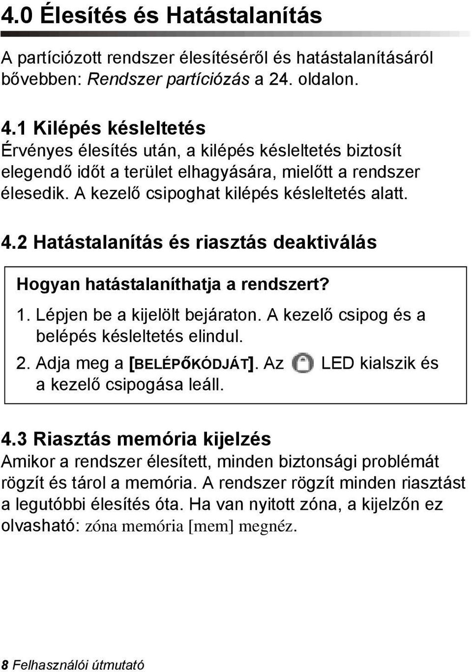 2 Hatástalanítás és riasztás deaktiválás Hogyan hatástalaníthatja a rendszert? 1. Lépjen be a kijelölt bejáraton. A kezelő csipog és a belépés késleltetés elindul. 2. Adja meg a [BELÉPőKÓDJÁT].