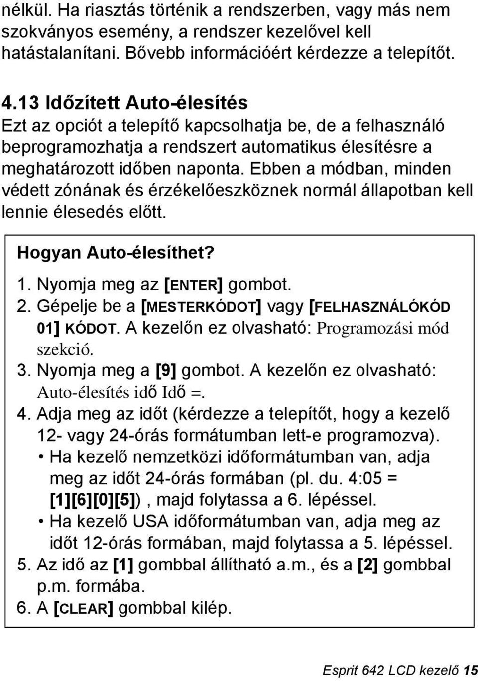 Ebben a módban, minden védett zónának és érzékelőeszköznek normál állapotban kell lennie élesedés előtt. Hogyan Auto-élesíthet? 1. Nyomja meg az [ENTER] gombot. 2.