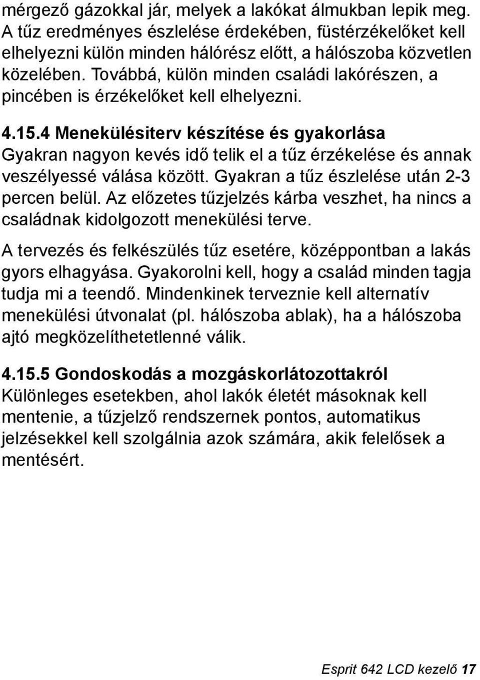 4 Menekülésiterv készítése és gyakorlása Gyakran nagyon kevés idő telik el a tűz érzékelése és annak veszélyessé válása között. Gyakran a tűz észlelése után 2-3 percen belül.