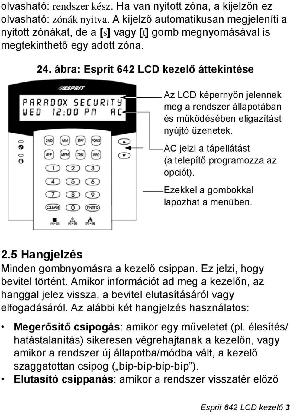 ábra: Esprit 642 LCD kezelő áttekintése Az LCD képernyőn jelennek meg a rendszer állapotában és működésében eligazítást nyújtó üzenetek. AC jelzi a tápellátást (a telepítő programozza az opciót).
