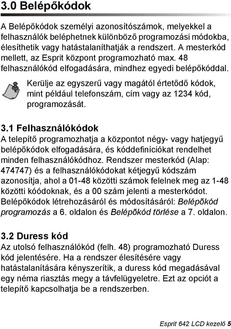 Kerülje az egyszerű vagy magától értetődő kódok, mint például telefonszám, cím vagy az 1234 kód, programozását. 3.