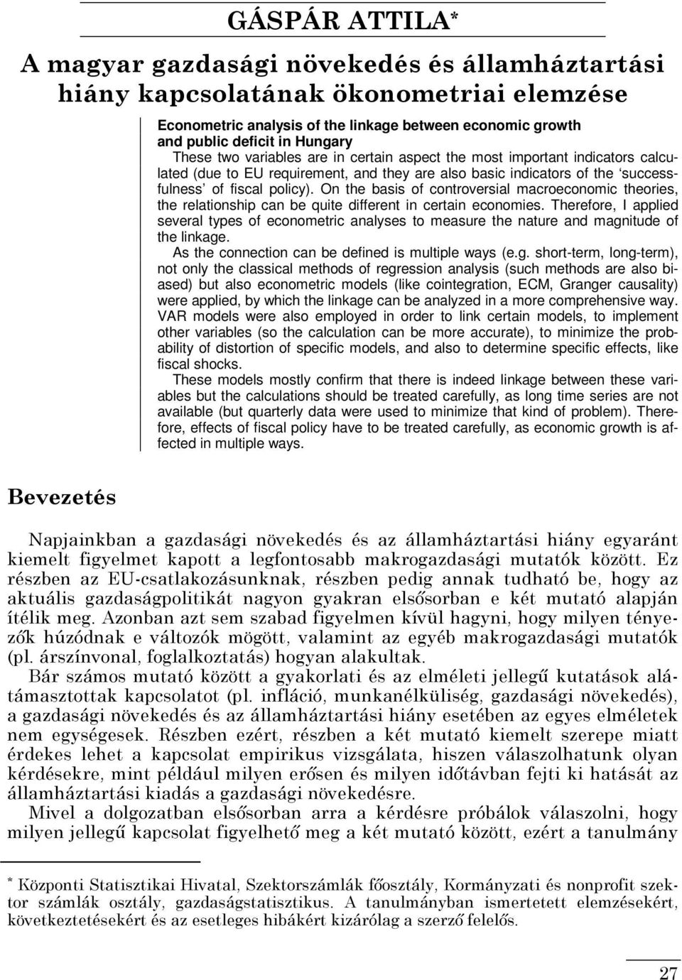 On the basis of controversial macroeconomic theories, the relationship can be quite different in certain economies.