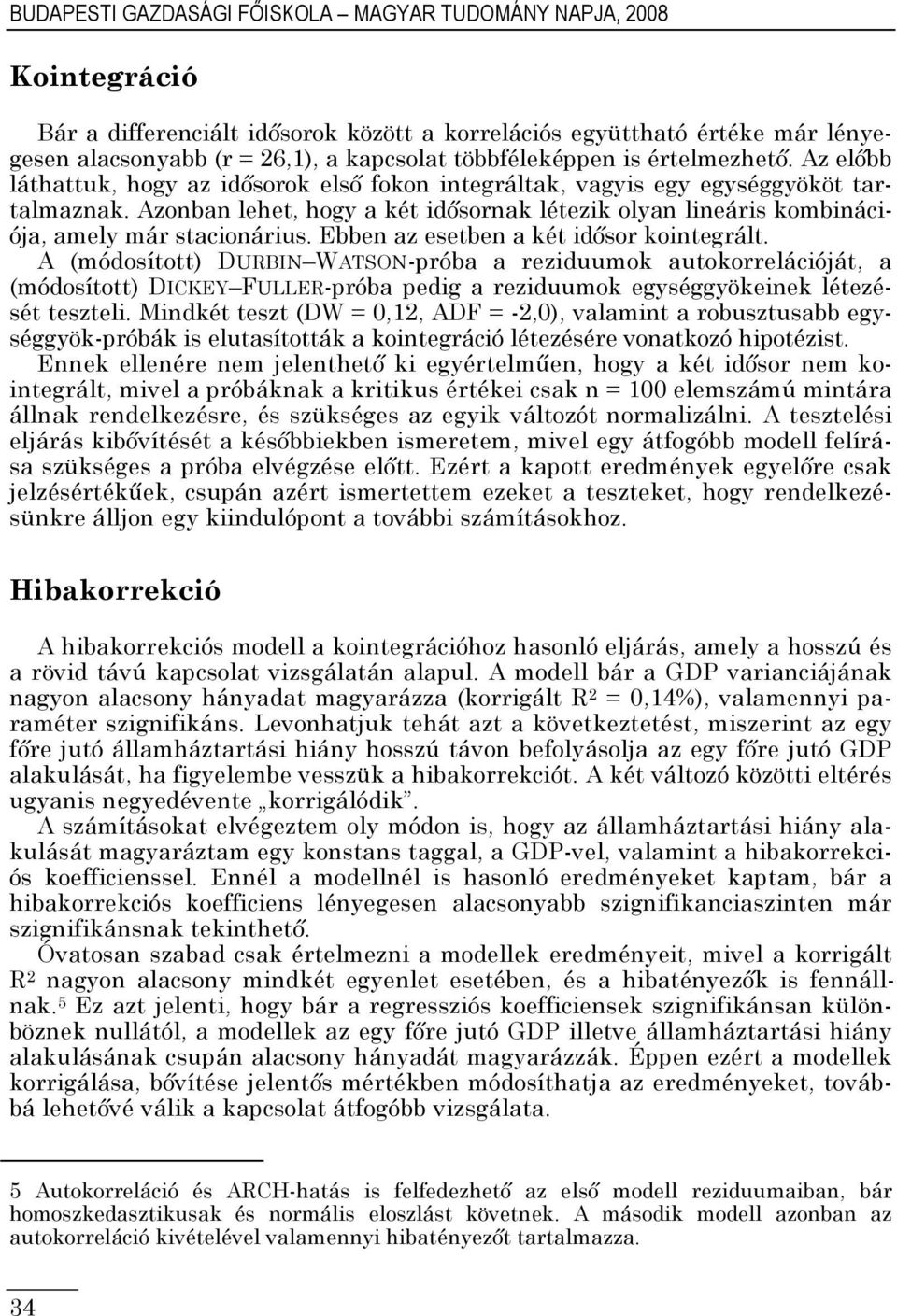 Azonban lehet, hogy a két idısornak létezik olyan lineáris kombinációja, amely már stacionárius. Ebben az esetben a két idısor kointegrált.