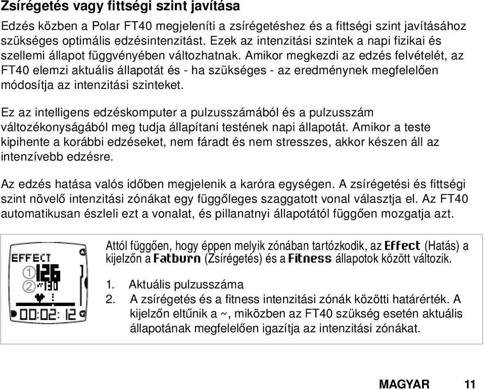 Amikor megkezdi az edzés felvételét, az FT40 elemzi aktuális állapotát és - ha szükséges - az eredménynek megfelelően módosítja az intenzitási szinteket.