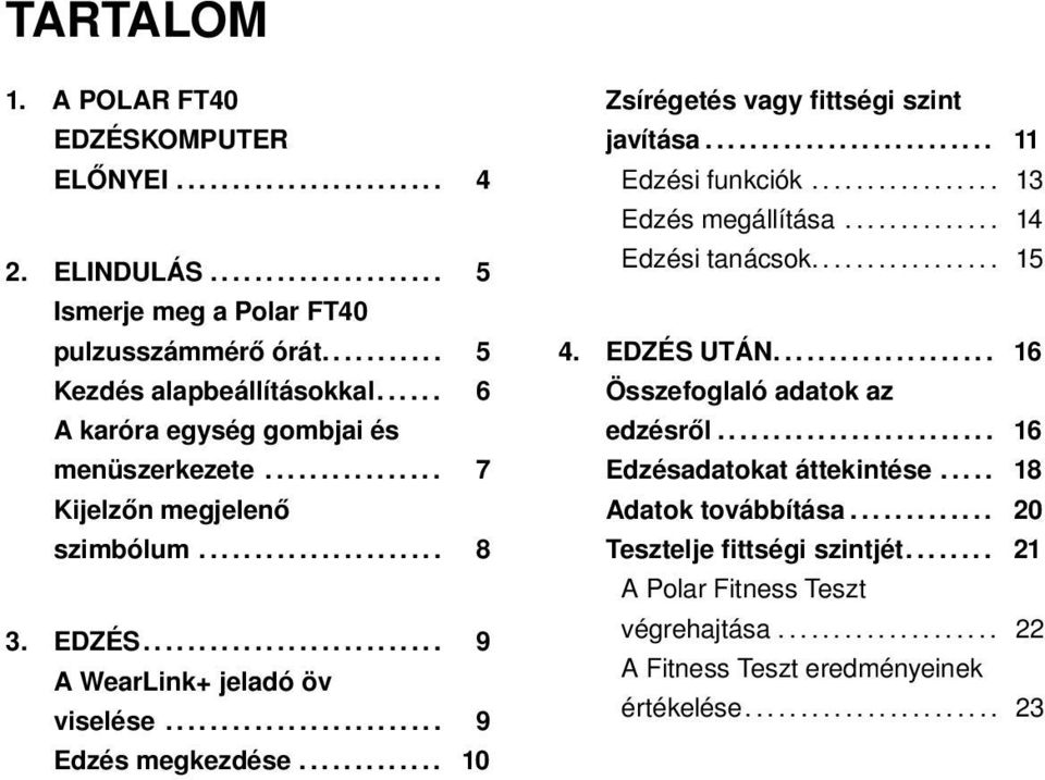 ........................ 9 Edzés megkezdése............. 10 Zsírégetés vagy fittségi szint javítása.......................... 11 Edzési funkciók................. 13 Edzés megállítása.