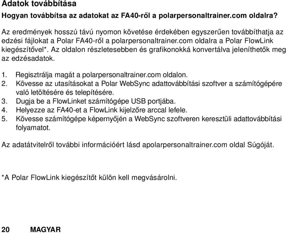 Az oldalon részletesebben és grafikonokká konvertálva jeleníthetők meg az edzésadatok. 1. Regisztrálja magát a polarpersonaltrainer.com oldalon. 2.