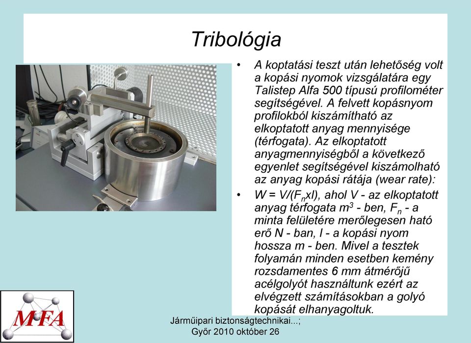 Az elkoptatott anyagmennyiségből a következő egyenlet segítségével kiszámolható az anyag kopási rátája (wear rate): W = V/(F n xl), ahol V - az elkoptatott anyag