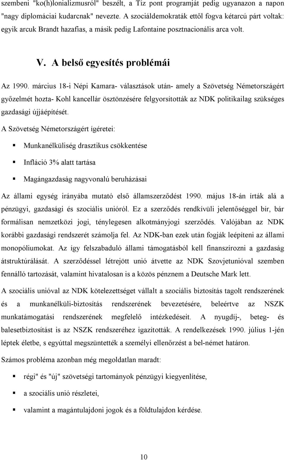 március 18-i Népi Kamara- választások után- amely a Szövetség Németországért győzelmét hozta- Kohl kancellár ösztönzésére felgyorsították az NDK politikailag szükséges gazdasági újjáépítését.