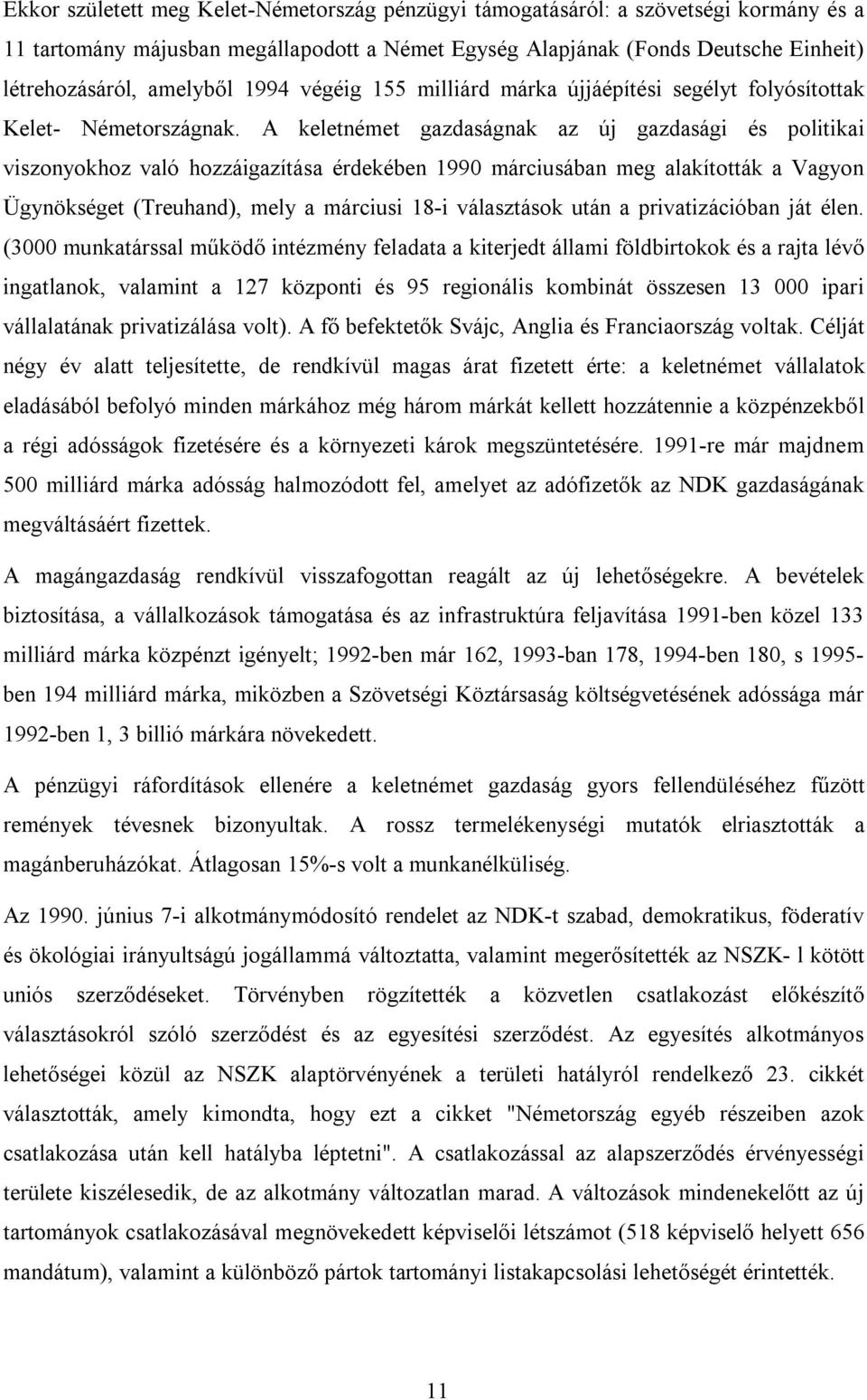 A keletnémet gazdaságnak az új gazdasági és politikai viszonyokhoz való hozzáigazítása érdekében 1990 márciusában meg alakították a Vagyon Ügynökséget (Treuhand), mely a márciusi 18-i választások