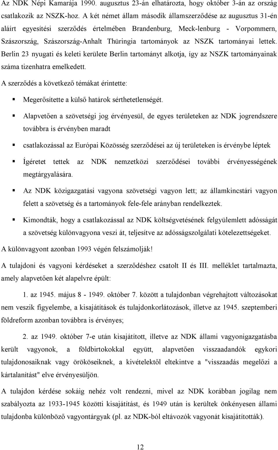 NSZK tartományai lettek. Berlin 23 nyugati és keleti kerülete Berlin tartományt alkotja, így az NSZK tartományainak száma tizenhatra emelkedett.