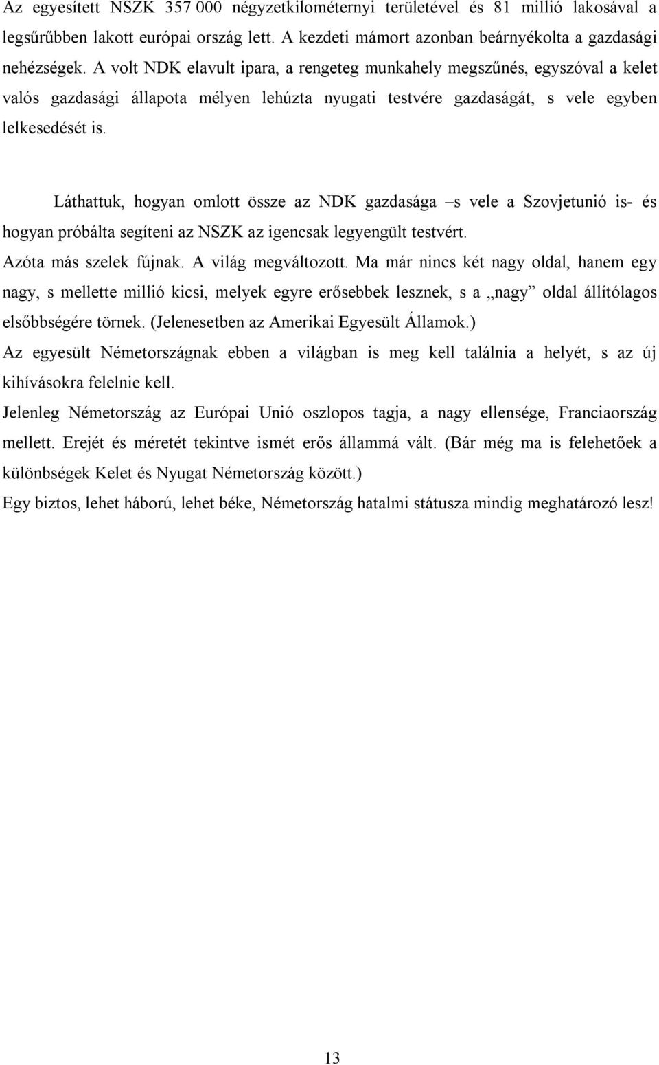 Láthattuk, hogyan omlott össze az NDK gazdasága s vele a Szovjetunió is- és hogyan próbálta segíteni az NSZK az igencsak legyengült testvért. Azóta más szelek fújnak. A világ megváltozott.