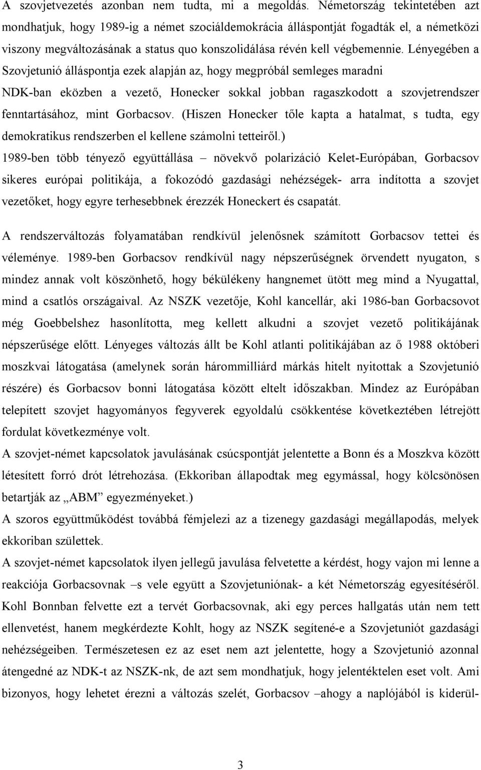 Lényegében a Szovjetunió álláspontja ezek alapján az, hogy megpróbál semleges maradni NDK-ban eközben a vezető, Honecker sokkal jobban ragaszkodott a szovjetrendszer fenntartásához, mint Gorbacsov.