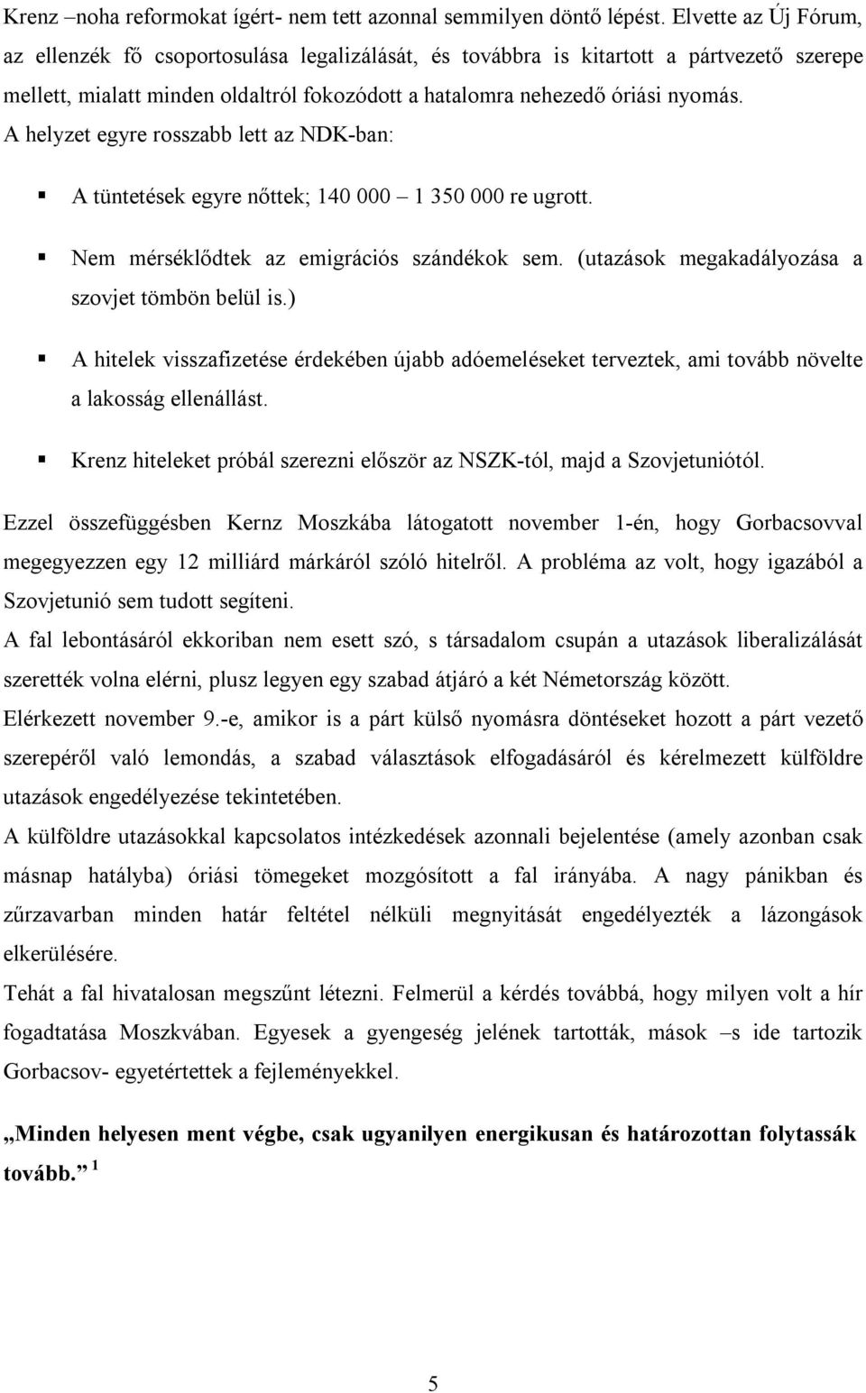 A helyzet egyre rosszabb lett az NDK-ban: A tüntetések egyre nőttek; 140 000 1 350 000 re ugrott. Nem mérséklődtek az emigrációs szándékok sem. (utazások megakadályozása a szovjet tömbön belül is.