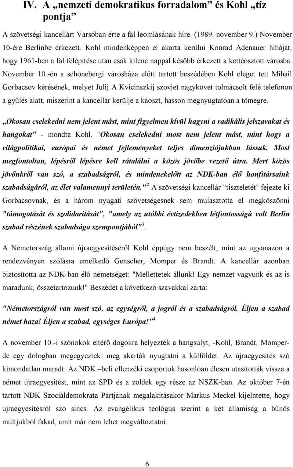 -én a schönebergi városháza előtt tartott beszédében Kohl eleget tett Mihail Gorbacsov kérésének, melyet Julij A Kvicinszkij szovjet nagykövet tolmácsolt felé telefonon a gyűlés alatt, miszerint a