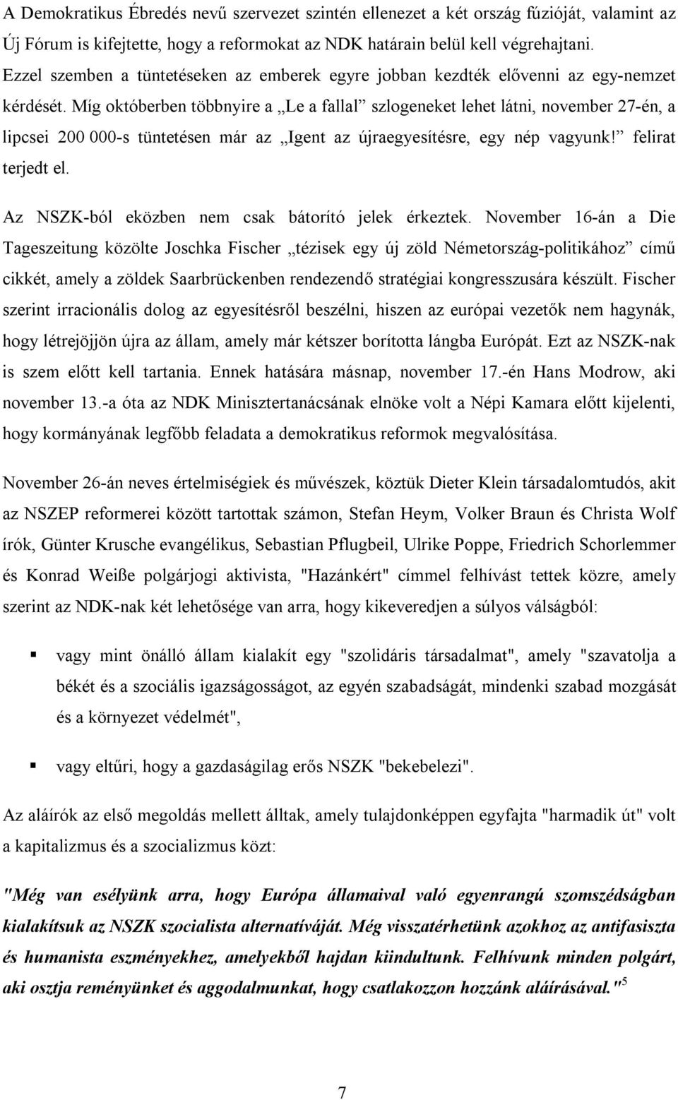 Míg októberben többnyire a Le a fallal szlogeneket lehet látni, november 27-én, a lipcsei 200 000-s tüntetésen már az Igent az újraegyesítésre, egy nép vagyunk! felirat terjedt el.