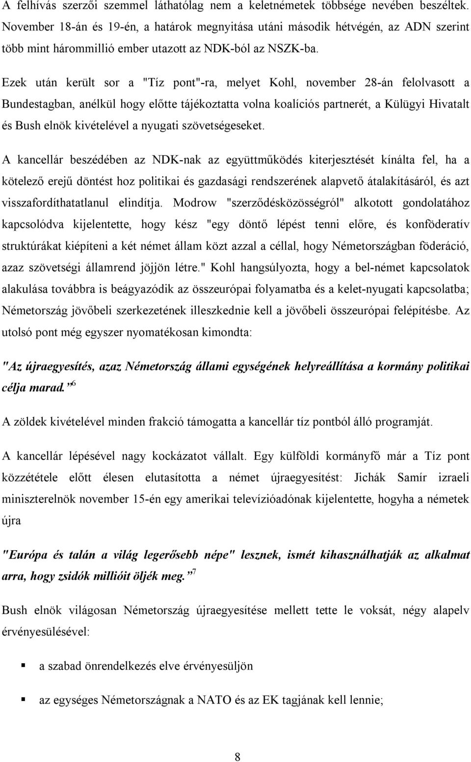 Ezek után került sor a "Tíz pont"-ra, melyet Kohl, november 28-án felolvasott a Bundestagban, anélkül hogy előtte tájékoztatta volna koalíciós partnerét, a Külügyi Hivatalt és Bush elnök kivételével