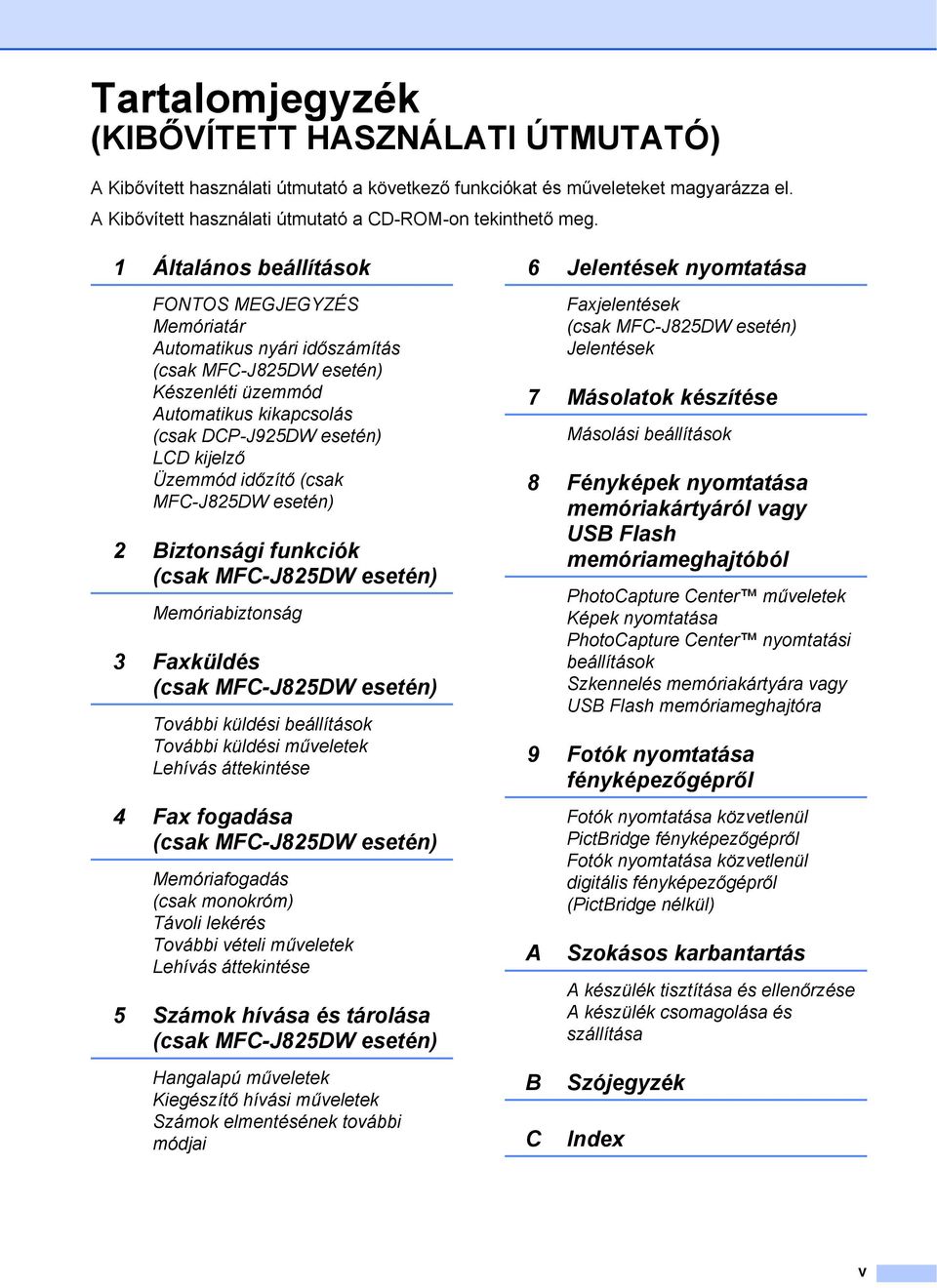 időzítő (csak MFC-J825DW esetén) 2 Biztonsági funkciók (csak MFC-J825DW esetén) Memóriabiztonság 3 Faxküldés (csak MFC-J825DW esetén) További küldési beállítások További küldési műveletek Lehívás