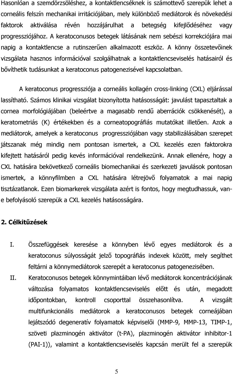 A könny összetevőinek vizsgálata hasznos információval szolgálhatnak a kontaktlencseviselés hatásairól és bővíthetik tudásunkat a keratoconus patogenezisével kapcsolatban.