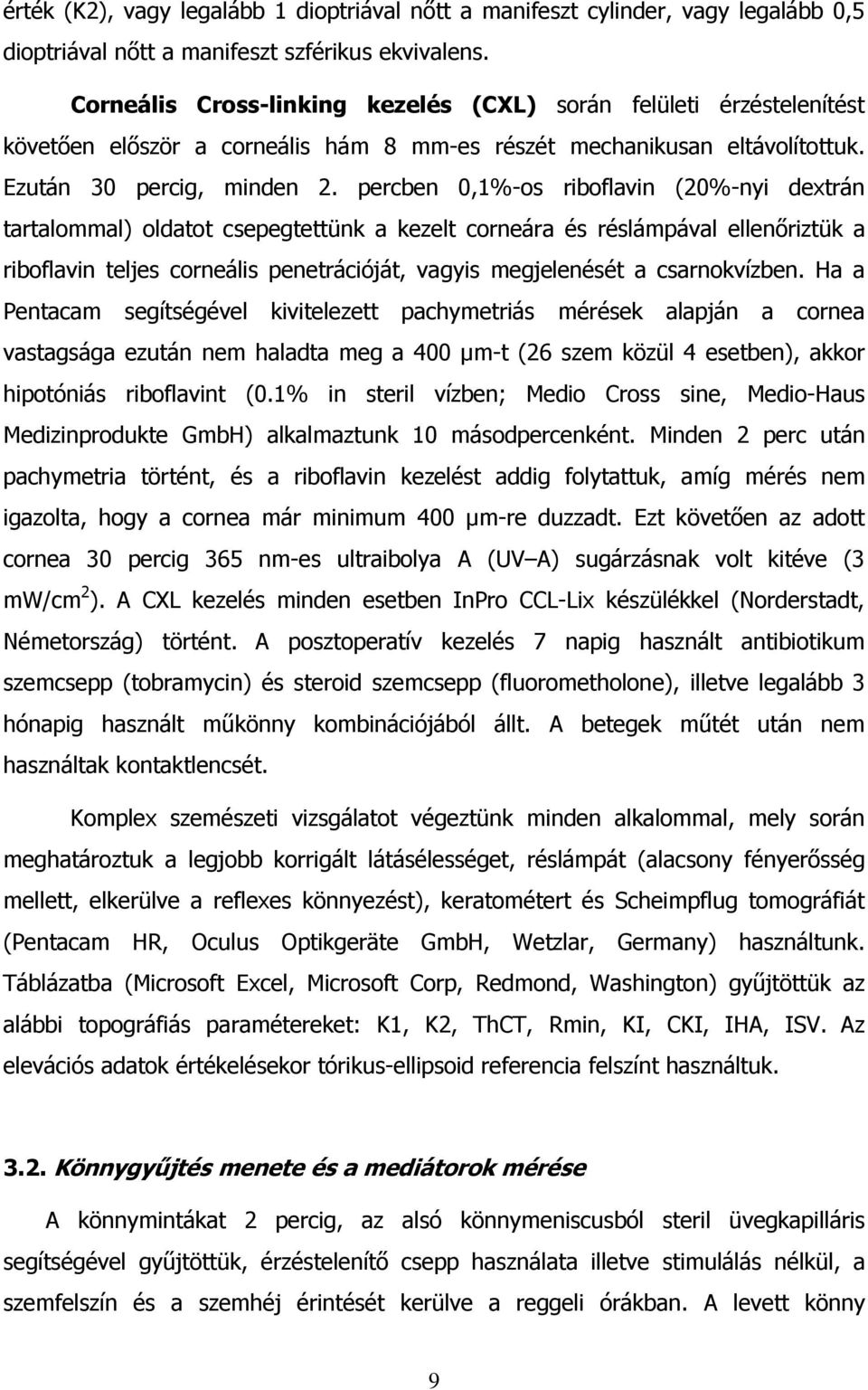 percben 0,1%-os riboflavin (20%-nyi dextrán tartalommal) oldatot csepegtettünk a kezelt corneára és réslámpával ellenőriztük a riboflavin teljes corneális penetrációját, vagyis megjelenését a