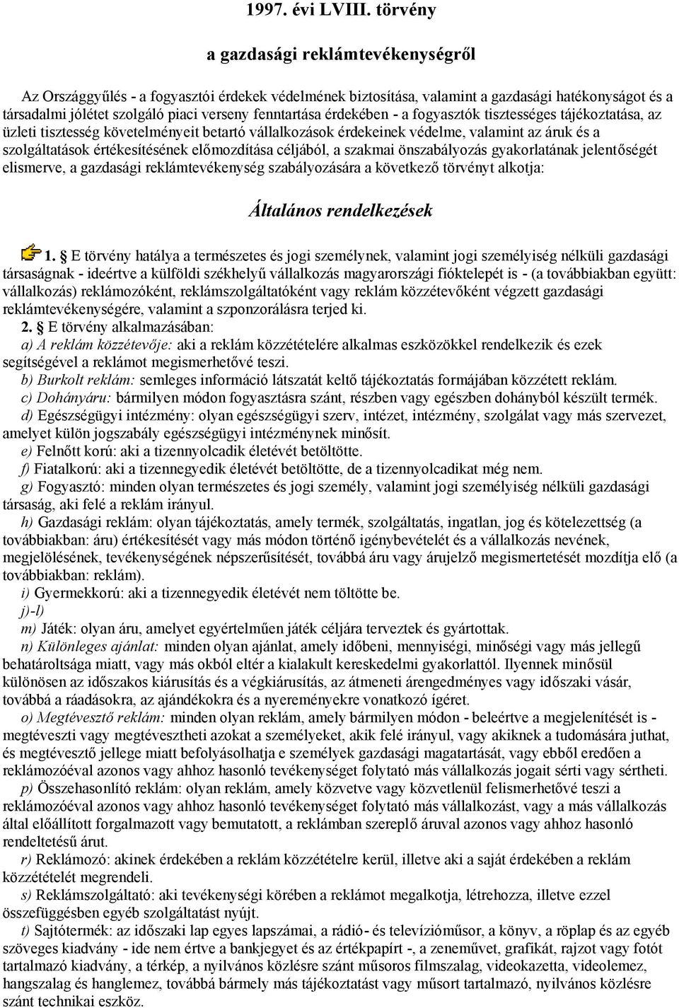 érdekében - a fogyasztók tisztességes tájékoztatása, az üzleti tisztesség követelményeit betartó vállalkozások érdekeinek védelme, valamint az áruk és a szolgáltatások értékesítésének előmozdítása