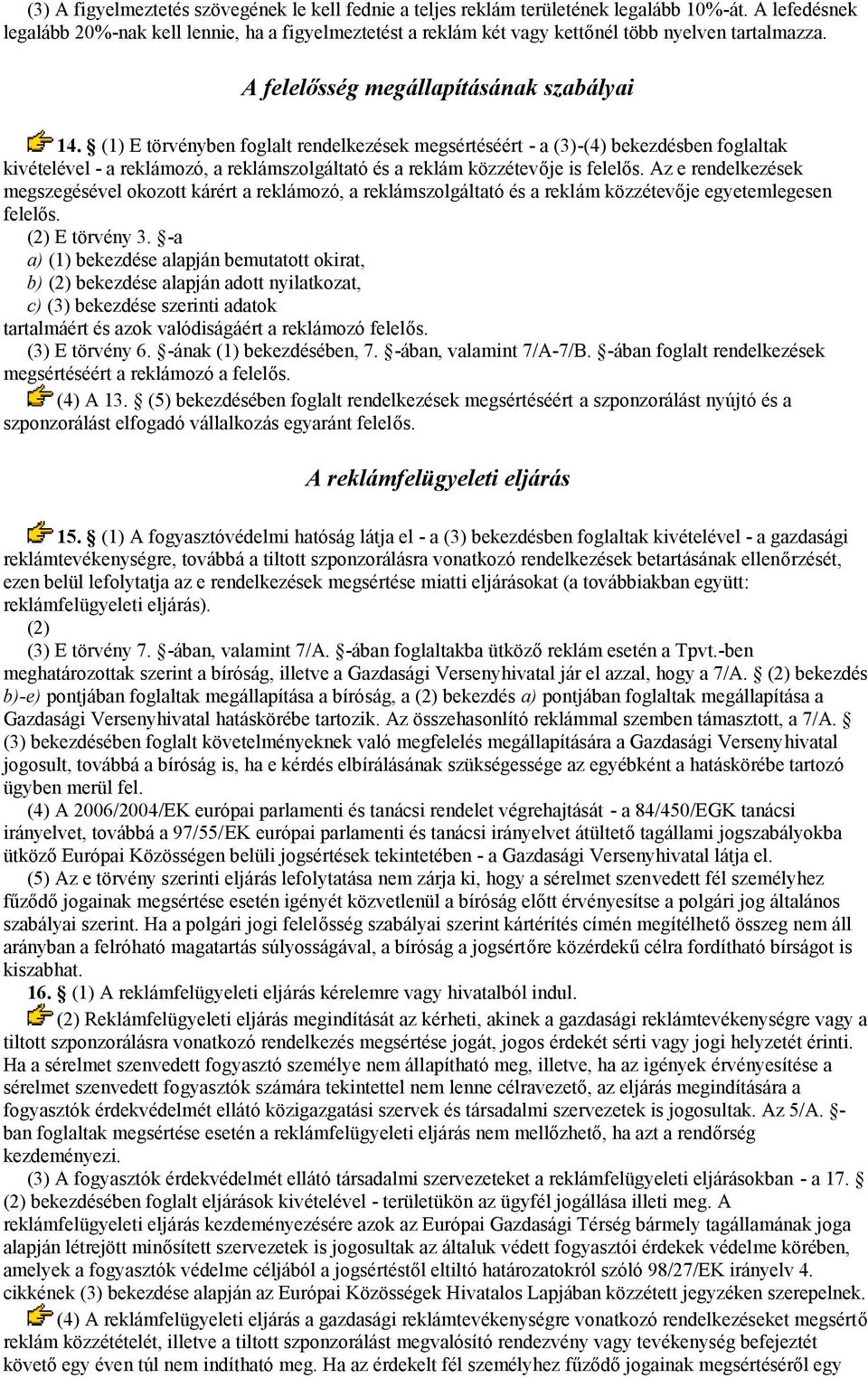 (1) E törvényben foglalt rendelkezések megsértéséért - a (3)-(4) bekezdésben foglaltak kivételével - a reklámozó, a reklámszolgáltató és a reklám közzétevője is felelős.