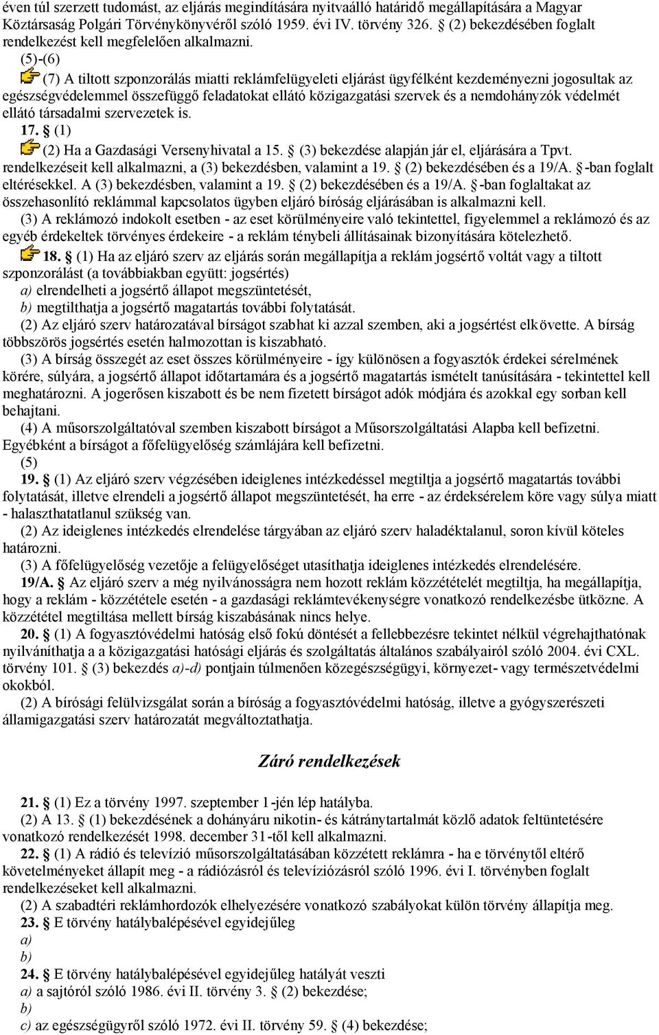 (5)-(6) (7) A tiltott szponzorálás miatti reklámfelügyeleti eljárást ügyfélként kezdeményezni jogosultak az egészségvédelemmel összefüggő feladatokat ellátó közigazgatási szervek és a nemdohányzók