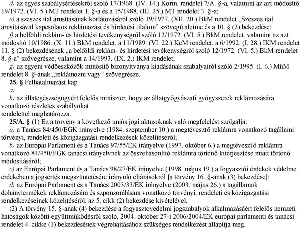 (2) bekezdése; f) a belföldi reklám- és hirdetési tevékenységről szóló 12/1972. (VI. 5.) BkM rendelet, valamint az azt módosító 10/1986. (X. 11.) BkM rendelet, a 11/1989. (VI. 22.