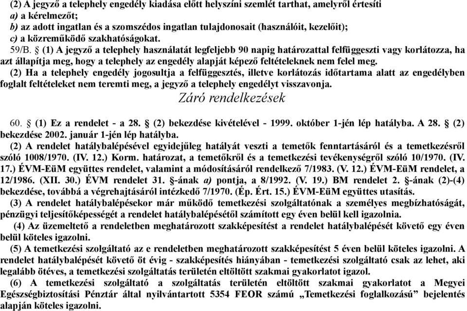 (1) A jegyző a telephely használatát legfeljebb 90 napig határozattal felfüggeszti vagy korlátozza, ha azt állapítja meg, hogy a telephely az engedély alapját képező feltételeknek nem felel meg.