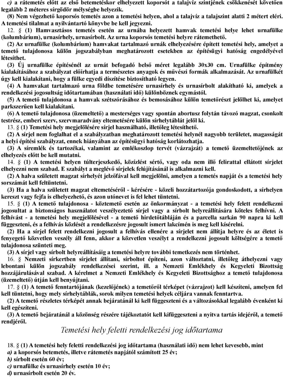 (1) Hamvasztásos temetés esetén az urnába helyezett hamvak temetési helye lehet urnafülke (kolumbárium), urnasírhely, urnasírbolt. Az urna koporsós temetési helyre rátemethető.