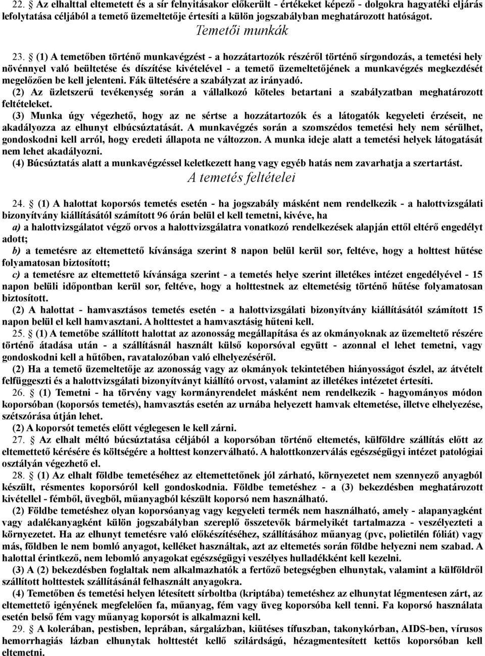 (1) A temetőben történő munkavégzést - a hozzátartozók részéről történő sírgondozás, a temetési hely növénnyel való beültetése és díszítése kivételével - a temető üzemeltetőjének a munkavégzés