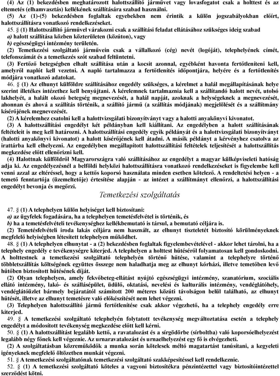 (1) Halottszállító járművel várakozni csak a szállítási feladat ellátásához szükséges ideig szabad a) halott szállítása közben közterületen (közúton), vagy b) egészségügyi intézmény területén.