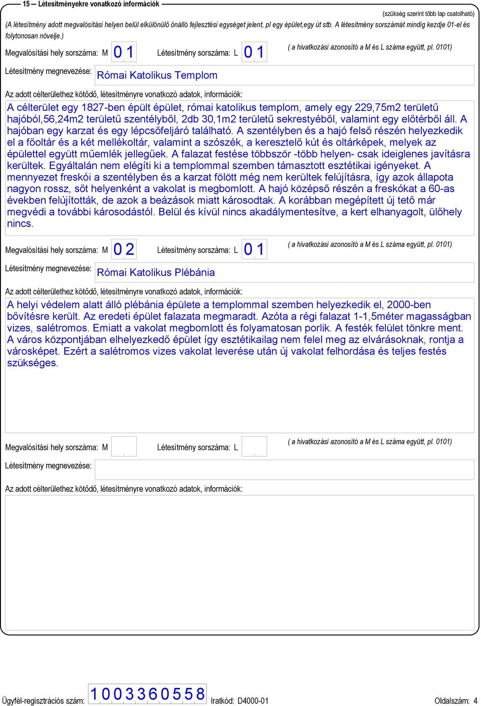 0101) Létesítmény sorszáma: L Létesítmény megnevezése: Az adott célterülethez kötődő, létesítményre vonatkozó adatok, információk: Létesítmény megnevezése: Létesítmény sorszáma: L ( a hivatkozási