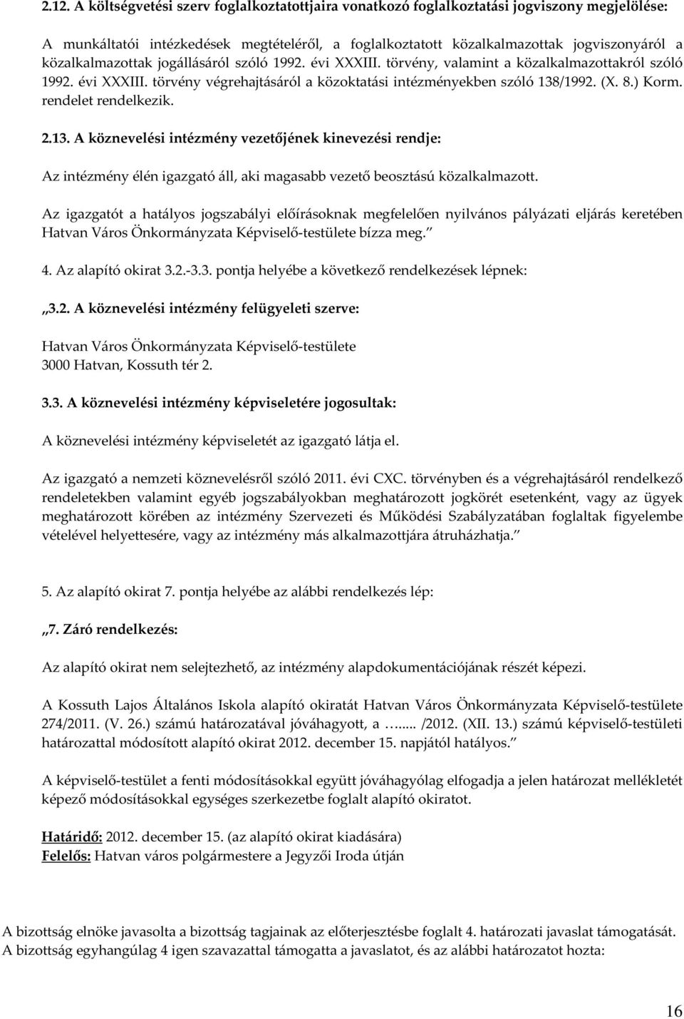 rendelet rendelkezik. 2.13. A köznevelési intézmény vezetőjének kinevezési rendje: Az intézmény élén igazgató áll, aki magasabb vezető beosztású közalkalmazott.