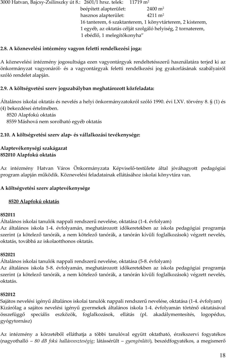 A köznevelési intézmény vagyon feletti rendelkezési joga: beépített alapterület: 2400 m 2 hasznos alapterület: 4211 m 2 16 tanterem, 6 szaktanterem, 1 könyvtárterem, 2 kisterem, 1 egyéb, az oktatás