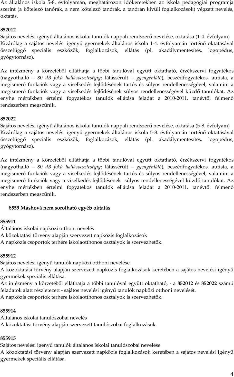 852012 Sajátos nevelési igényű általános iskolai tanulók nappali rendszerű nevelése, oktatása (1-4. évfolyam) Kizárólag a sajátos nevelési igényű gyermekek általános iskola 1-4.