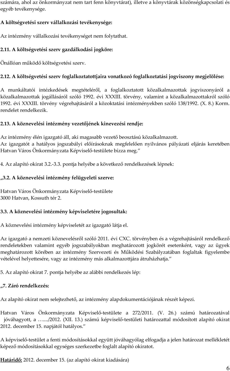 A költségvetési szerv foglalkoztatottjaira vonatkozó foglalkoztatási jogviszony megjelölése: A munkáltatói intézkedések megtételéről, a foglalkoztatott közalkalmazottak jogviszonyáról a