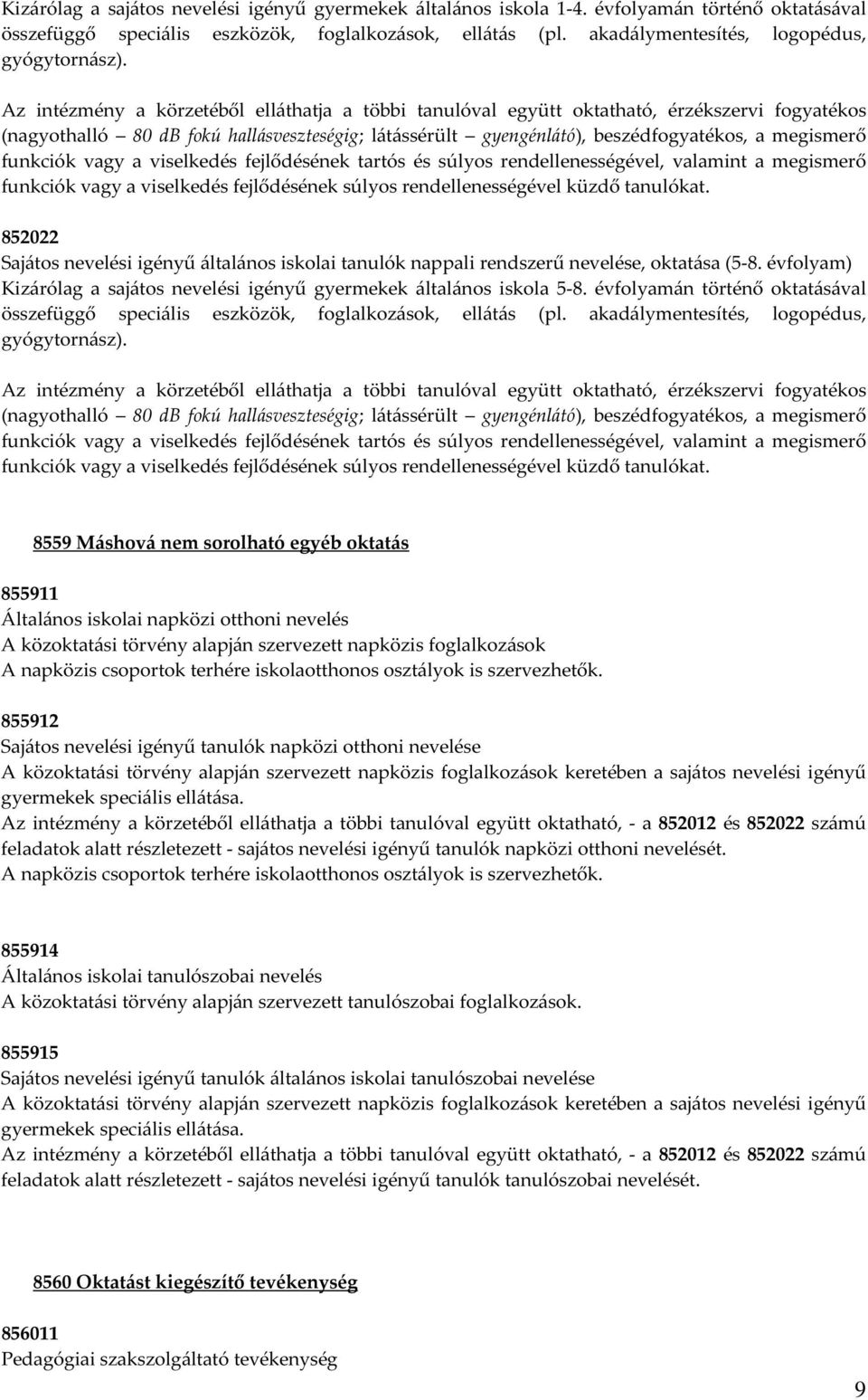 Az intézmény a körzetéből elláthatja a többi tanulóval együtt oktatható, érzékszervi fogyatékos (nagyothalló 80 db fokú hallásveszteségig; látássérült gyengénlátó), beszédfogyatékos, a megismerő