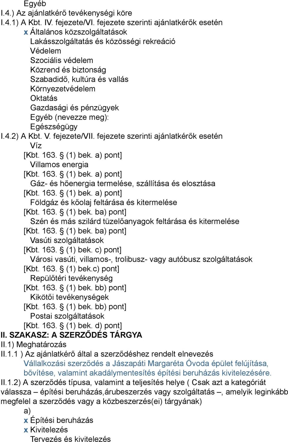 Környezetvédelem Oktatás Gazdasági és pénzügyek Egyéb (nevezze meg): Egészségügy I.4.2) A Kbt. V. fejezete/vii. fejezete szerinti ajánlatkérők esetén Víz [Kbt. 163. (1) bek.