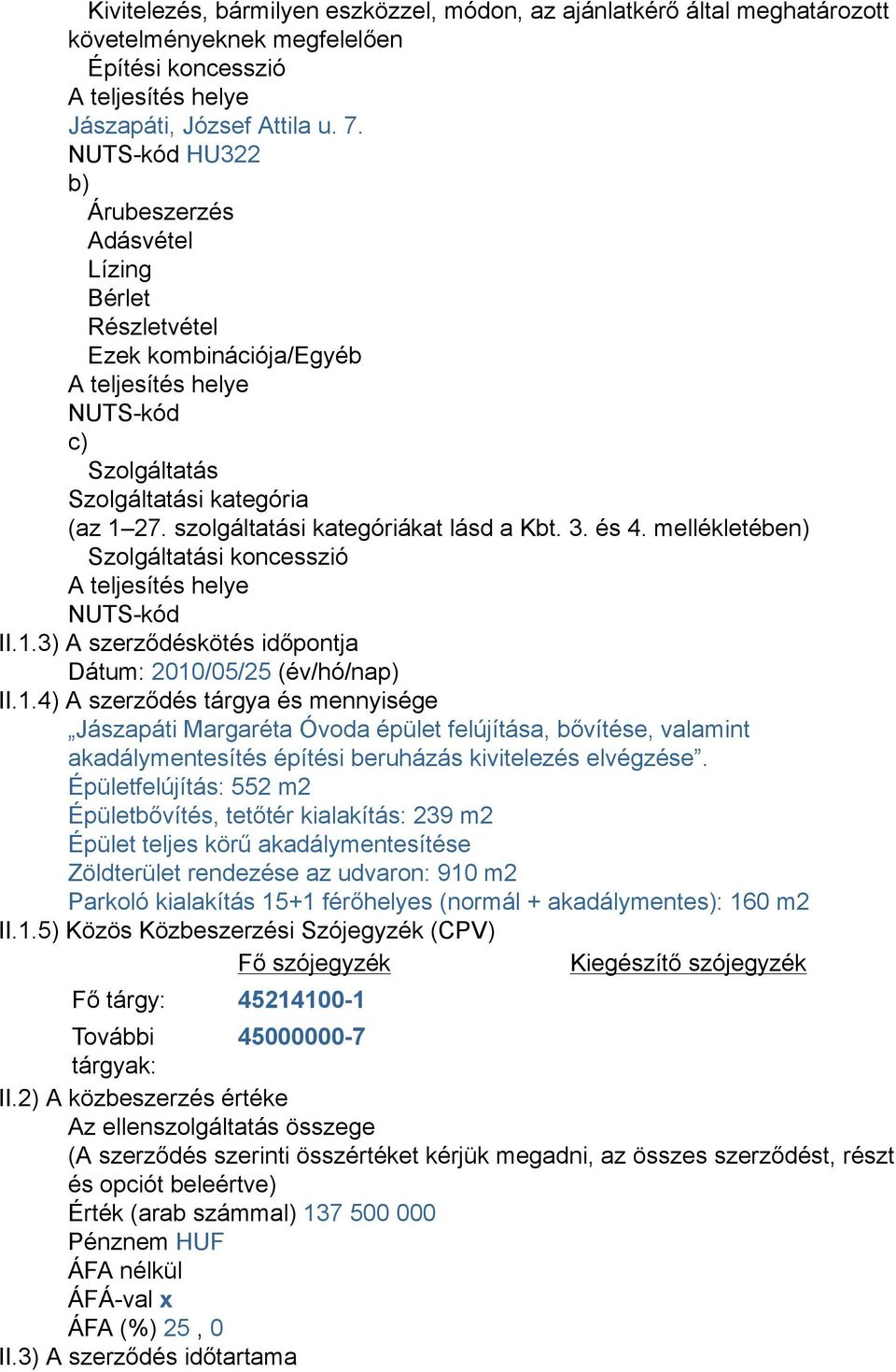 szolgáltatási kategóriákat lásd a Kbt. 3. és 4. mellékletében) Szolgáltatási koncesszió A teljesítés helye NUTS-kód II.1.