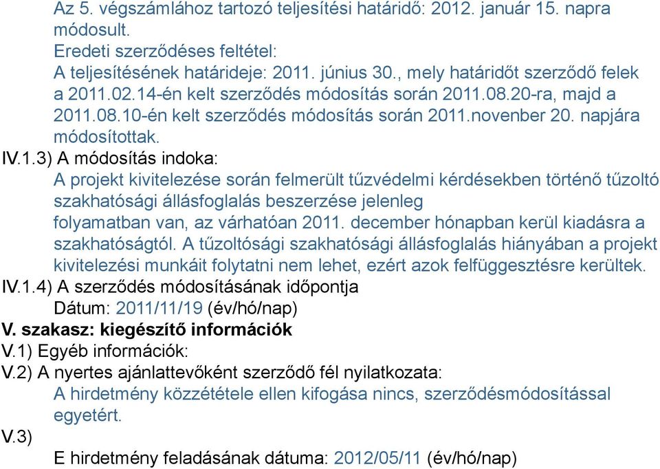 december hónapban kerül kiadásra a szakhatóságtól. A tűzoltósági szakhatósági állásfoglalás hiányában a projekt kivitelezési munkáit folytatni nem lehet, ezért azok felfüggesztésre kerültek. IV.1.