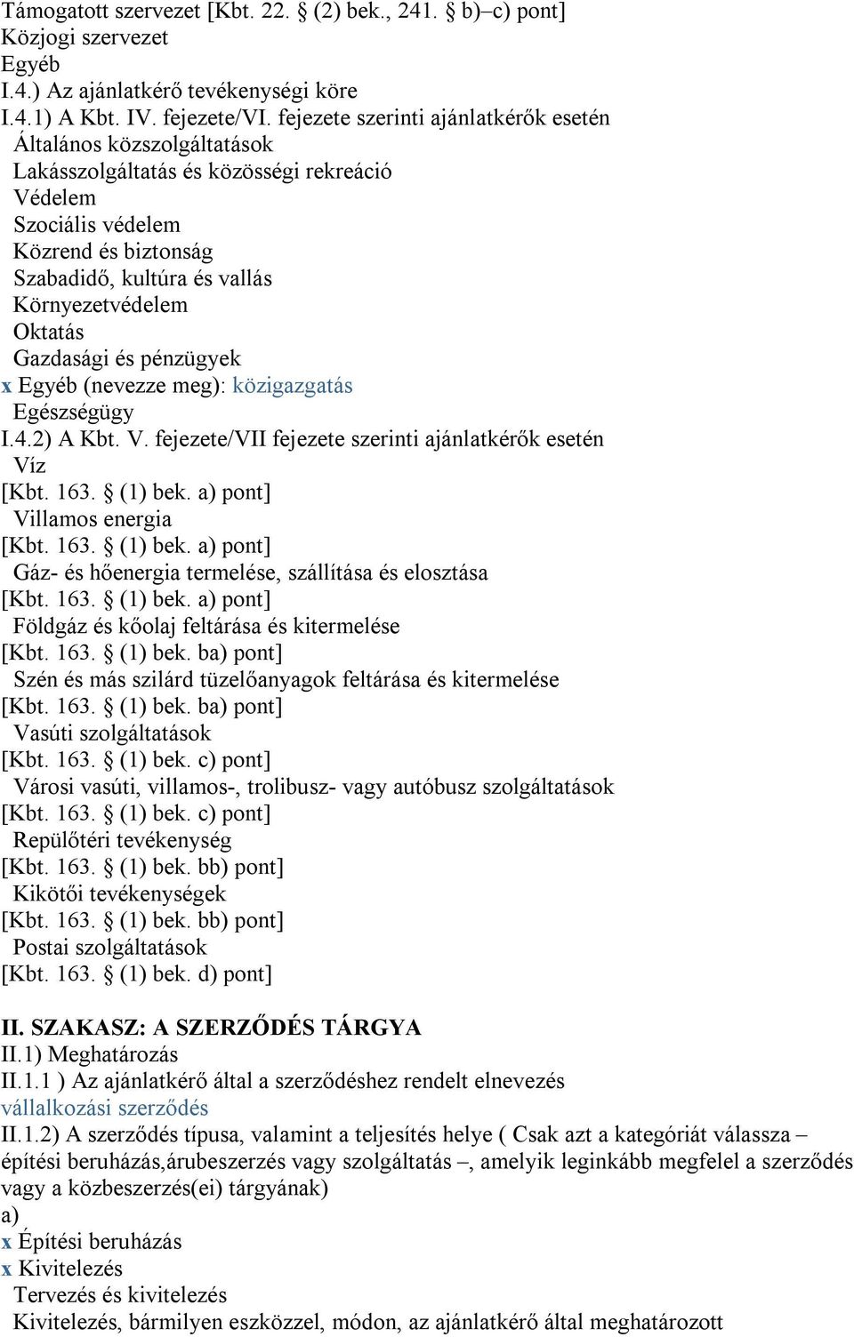 Oktatás Gazdasági és pénzügyek x Egyéb (nevezze meg): közigazgatás Egészségügy I.4.2) A Kbt. V. fejezete/vii fejezete szerinti ajánlatkérők esetén Víz [Kbt. 163. (1) bek.