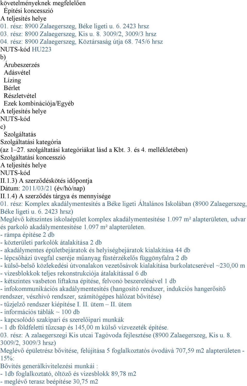 745/6 hrsz NUTS-kód HU223 b) Árubeszerzés Adásvétel Lízing Bérlet Részletvétel Ezek kombinációja/egyéb A teljesítés helye NUTS-kód c) Szolgáltatás Szolgáltatási kategória (az 1 27.