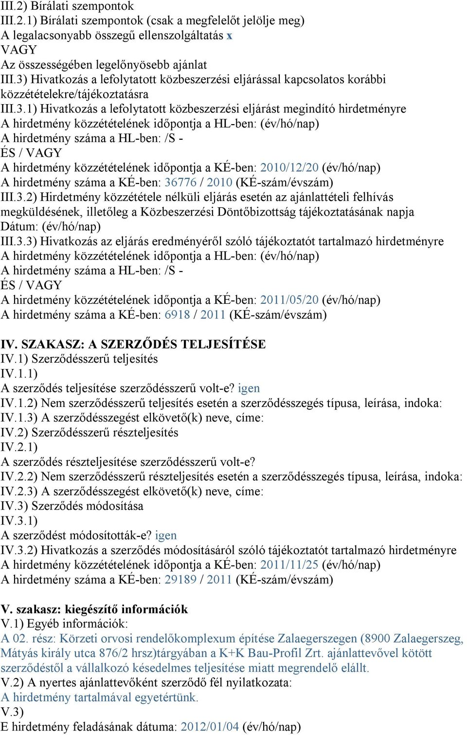 közzétételének időpontja a HL-ben: (év/hó/nap) A hirdetmény száma a HL-ben: /S - ÉS / VAGY A hirdetmény közzétételének időpontja a KÉ-ben: 2010/12/20 (év/hó/nap) A hirdetmény száma a KÉ-ben: 36776 /