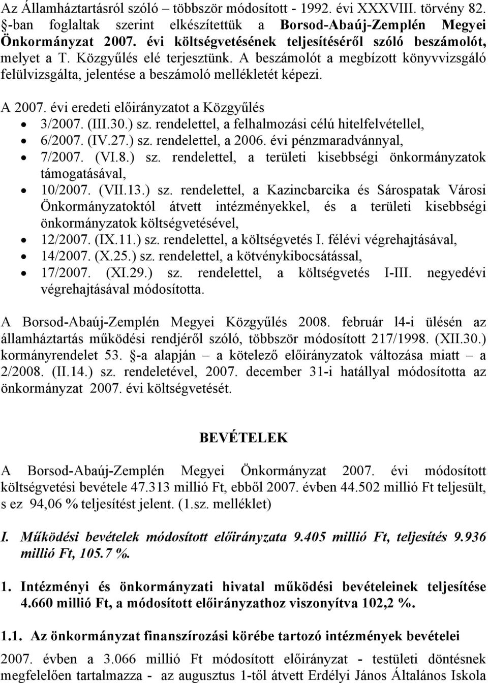 évi eredeti előirányzatot a Közgyűlés 3/2007. (III.30.) sz. rendelettel, a felhalmozási célú hitelfelvétellel, 6/2007. (IV.27.) sz. rendelettel, a 2006. évi pénzmaradvánnyal, 7/2007. (VI.8.) sz. rendelettel, a területi kisebbségi önkormányzatok támogatásával, 10/2007.