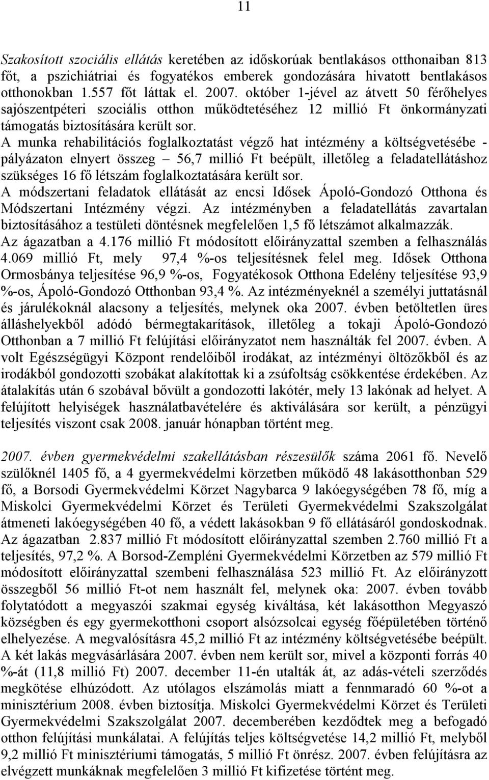 A munka rehabilitációs foglalkoztatást végző hat intézmény a költségvetésébe - pályázaton elnyert összeg 56,7 millió Ft beépült, illetőleg a feladatellátáshoz szükséges 16 fő létszám